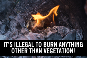 It's illegal to burn anything other than vegetation!  Learn the facts.